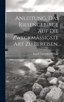 Anleitung, das Riesengebirge auf die zweckmäßigste Art zu bereisen.