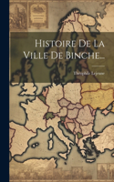 Histoire De La Ville De Binche...