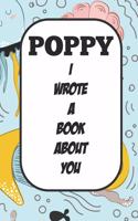 Poppy I Wrote A Book About You: Fill In The Blank Book With Prompts About What I Love About Poppy/ Father's Day / Birthday Gifts