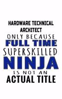 Hardware Technical Architect Only Because Full Time Superskilled Ninja Is Not An Actual Title