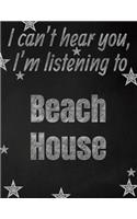 I can't hear you, I'm listening to Beach House creative writing lined notebook