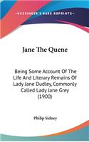 Jane The Quene: Being Some Account Of The Life And Literary Remains Of Lady Jane Dudley, Commonly Called Lady Jane Grey (1900)