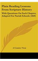 Plain Reading Lessons From Scripture History: With Questions On Each Chapter, Adapted For Parish Schools (1849)(English)