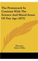 The Pentateuch In Contrast With The Science And Moral Sense Of Our Age (1873): (English)