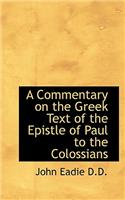 A Commentary on the Greek Text of the Epistle of Paul to the Colossians