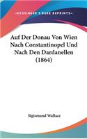 Auf Der Donau Von Wien Nach Constantinopel Und Nach Den Dardanellen (1864)