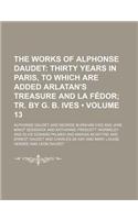 The Works of Alphonse Daudet Volume 13; Thirty Years in Paris, to Which Are Added Arlatan's Treasure and La Fedor Tr. by G. B. Ives: (English)