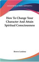 How To Change Your Character And Attain Spiritual Consciousness