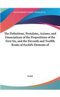 The Definitions, Postulates, Axioms, and Enunciations of the Propositions of the First Six, and the Eleventh and Twelfth Books of Euclid's Elements of