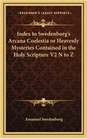 Index to Swedenborg's Arcana Coelestia or Heavenly Mysteries Contained in the Holy Scripture V2 N to Z