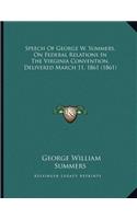 Speech Of George W. Summers, On Federal Relations In The Virginia Convention, Delivered March 11, 1861 (1861)