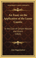An Essay on the Application of the Lunar Caustic