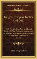 Knights Templar Tactics And Drill: With The Working Text And Burial Service Of The Orders Of Knighthood, As Adopted By The Grand Commandery Of The State Of Michigan (1871)