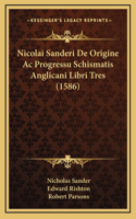 Nicolai Sanderi De Origine Ac Progressu Schismatis Anglicani Libri Tres (1586)