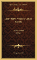 Della Vita Del Professore Camillo Guerini: Discorso Funebre (1862)