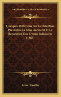 Quelques Reflexions Sur La Detention Preventive La Mise Au Secret Et La Reparation Des Erreurs Judiciaires (1863)