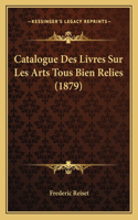 Catalogue Des Livres Sur Les Arts Tous Bien Relies (1879)