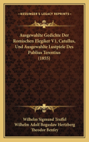 Ausgewahlte Gedichte Der Romischen Elegiker V1, Catullus, Und Ausgewahlte Lustpiele Des Publius Terentius (1855)