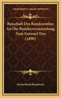 Botschaft Des Bundesrathes An Die Bundesversammlung Zum Entwurf Des (1890)