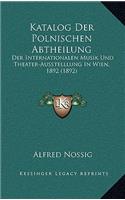 Katalog Der Polnischen Abtheilung: Der Internationalen Musik Und Theater-Ausstelllung In Wien, 1892 (1892)