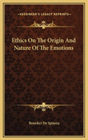 Ethics On The Origin And Nature Of The Emotions: (English)