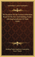 The Decisions Of The General Arbitration Board Of The New York Building Trades Affecting Jurisdiction Of Trade (1910)