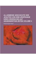 Allgemeine Geschichte Der Jesuiten Von Dem Ursprunge Ihres Ordens Bis Auf Gegenwartige Zeiten Volume 4
