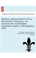 Histoire Parlementaire de La Re Volution Franc Aise, Ou Journal Des Assemble Es Nationales Depuis 1789 Jusqu'en 1815.