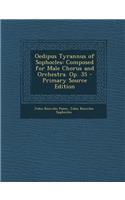 Oedipus Tyrannus of Sophocles: Composed for Male Chorus and Orchestra. Op. 35: Composed for Male Chorus and Orchestra. Op. 35