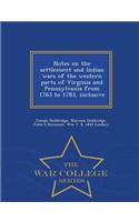 Notes on the Settlement and Indian Wars of the Western Parts of Virginia and Pennsylvania from 1763 to 1783, Inclusive - War College Series