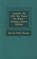 Cyprian: His Life, His Times, His Work - Primary Source Edition: His Life, His Times, His Work - Primary Source Edition