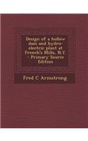 Design of a Hollow Dam and Hydro-Electric Plant at French's Mills, N.Y. - Primary Source Edition