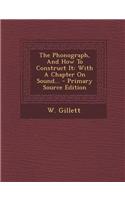 The Phonograph, and How to Construct It: With a Chapter on Sound... - Primary Source Edition