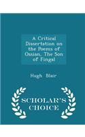 A Critical Dissertation on the Poems of Ossian, the Son of Fingal - Scholar's Choice Edition: (English)