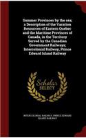 Summer Provinces by the Sea; A Description of the Vacation Resources of Eastern Quebec and the Maritime Provinces of Canada, in the Territory Served by the Canadian Government Railways; Intercolonial Railway, Prince Edward Island Railway