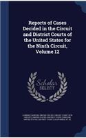 Reports of Cases Decided in the Circuit and District Courts of the United States for the Ninth Circuit, Volume 12