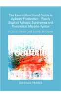 Lexical/Functional Divide in Aphasic Production Poorly Studied Aphasic Syndromes and Theoretical Morpho-Syntax: A Collection of Case Studies in Italian