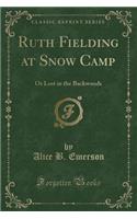 Ruth Fielding at Snow Camp: Or Lost in the Backwoods (Classic Reprint)(English)