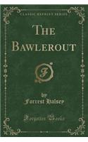The Bawlerout (Classic Reprint)