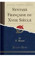 Syntaxe Française Du Xviie Siècle (Classic Reprint)