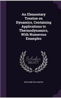 An Elementary Treatise on Dynamics, Containing Applications to Thermodynamics, with Numerous Examples