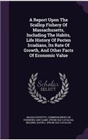 A Report Upon The Scallop Fishery Of Massachusetts, Including The Habits, Life History Of Pecten Irradians, Its Rate Of Growth, And Other Facts Of Economic Value
