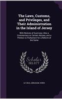 The Laws, Customs, and Privileges, and Their Administration in the Island of Jersey