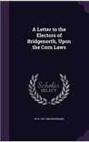 Letter to the Electors of Bridgenorth, Upon the Corn Laws