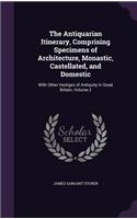The Antiquarian Itinerary, Comprising Specimens of Architecture, Monastic, Castellated, and Domestic: With Other Vestiges of Antiquity in Great Britain, Volume 2(English)