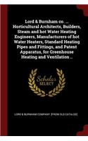 Lord & Burnham co. ... Horticultural Architects, Builders, Steam and hot Water Heating Engineers, Manufacturers of hot Water Heaters, Standard Heating Pipes and Fittings, and Patent Apparatus, for Greenhouse Heating and Ventilation ..