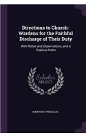 Directions to Church-Wardens for the Faithful Discharge of Their Duty: With Notes and Observations, and a Copious Index