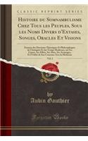 Histoire du Somnambulisme Chez Tous les Peuples, Sous les Noms Divers d'Extases, Songes, Oracles Et Visions, Vol. 2: Examen des Doctrines Théoriques Et Philosophiques de l'Antiquité Et des Temps Modernes, sur Ses Causes, Ses Effets, Ses Abus, Ses A