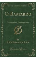 O Bastardo: Scenas Da Vida Contemporanea (Classic Reprint)