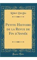 Petite Histoire de la Revue de Fin d'Annï¿½e (Classic Reprint)